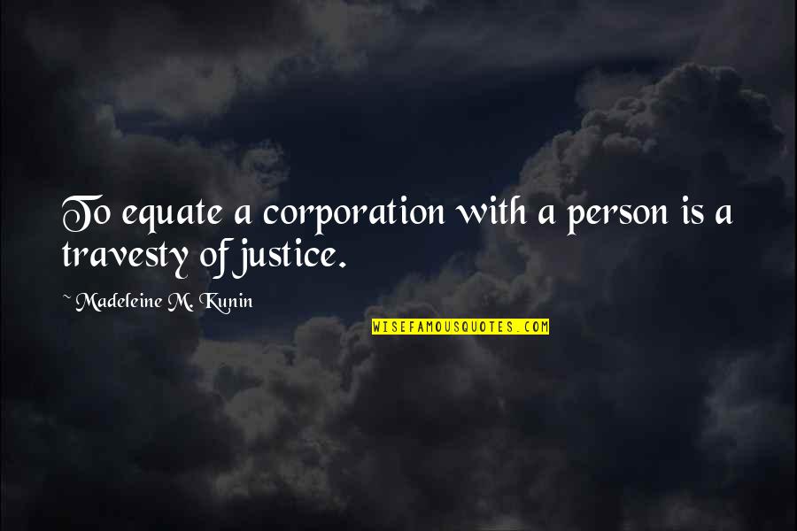 Corporation Quotes By Madeleine M. Kunin: To equate a corporation with a person is