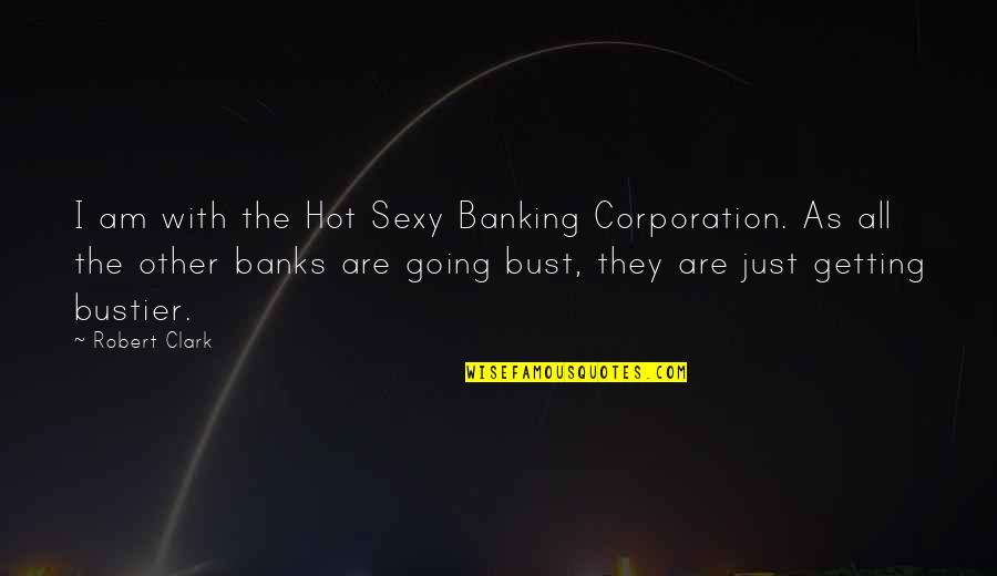 Corporation Quotes By Robert Clark: I am with the Hot Sexy Banking Corporation.