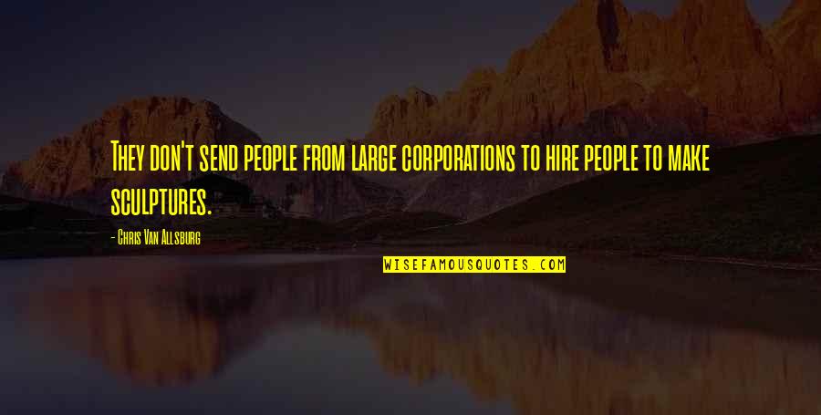 Corporations Are Not People Quotes By Chris Van Allsburg: They don't send people from large corporations to