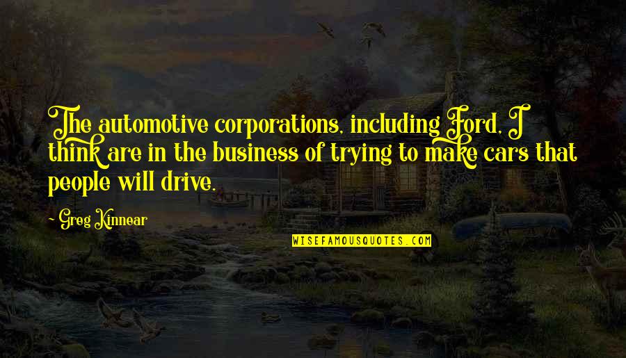 Corporations Are Not People Quotes By Greg Kinnear: The automotive corporations, including Ford, I think are
