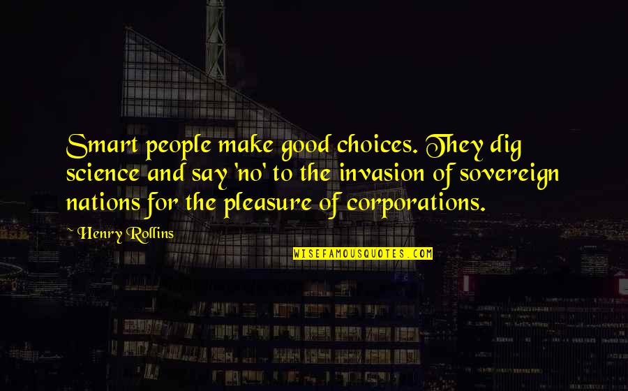 Corporations Are Not People Quotes By Henry Rollins: Smart people make good choices. They dig science