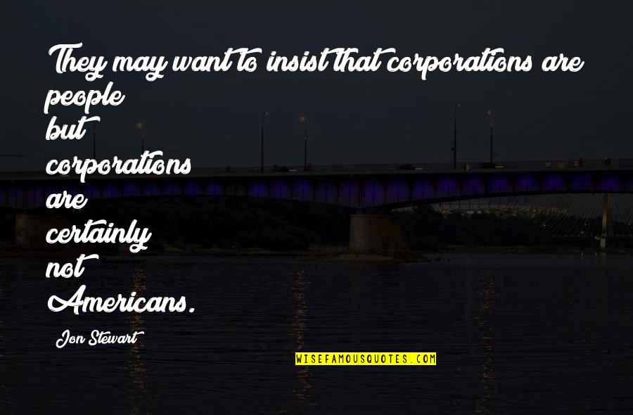 Corporations Are Not People Quotes By Jon Stewart: They may want to insist that corporations are
