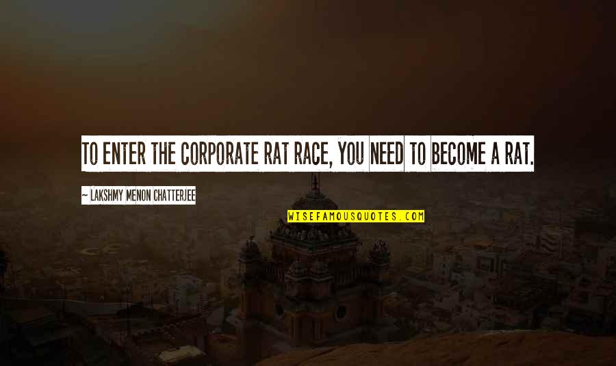 Corporatism Quotes By Lakshmy Menon Chatterjee: To enter the corporate rat race, you need