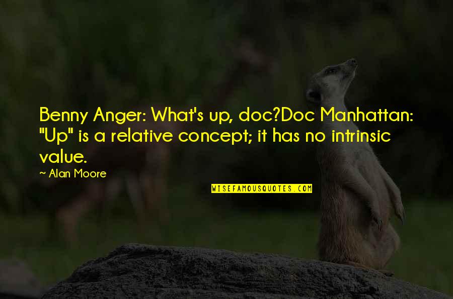 Corporeal Being Quotes By Alan Moore: Benny Anger: What's up, doc?Doc Manhattan: "Up" is Corporeal Being Quotes By Alan Moore: Benny Anger: What's up, doc?Doc Manhattan: "Up" is
