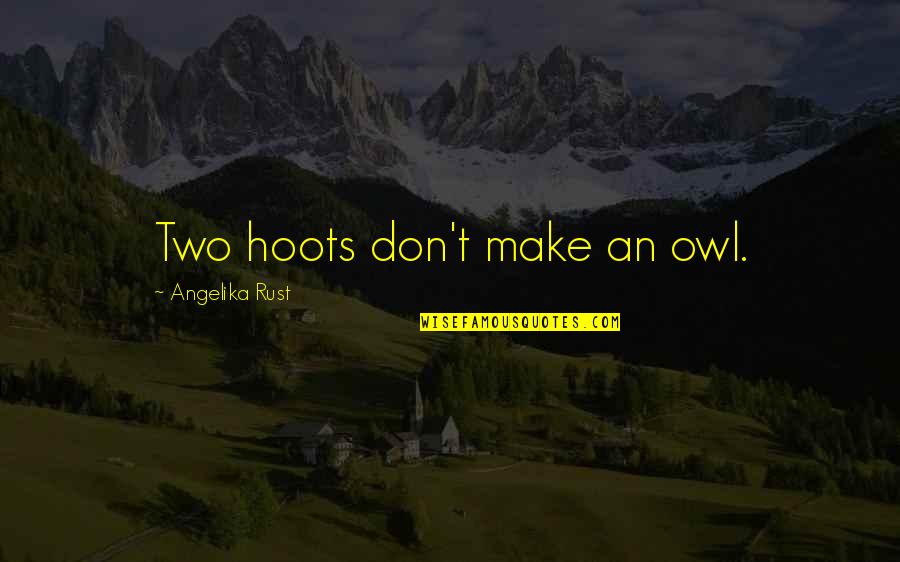 Corporeal Being Quotes By Angelika Rust: Two hoots don't make an owl. Corporeal Being Quotes By Angelika Rust: Two hoots don't make an owl.