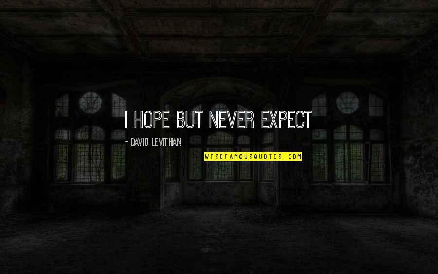 Corporeal Being Quotes By David Levithan: i hope but never expect Corporeal Being Quotes By David Levithan: i hope but never expect