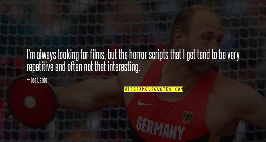Corporeal Being Quotes By Joe Dante: I'm always looking for films, but the horror Corporeal Being Quotes By Joe Dante: I'm always looking for films, but the horror