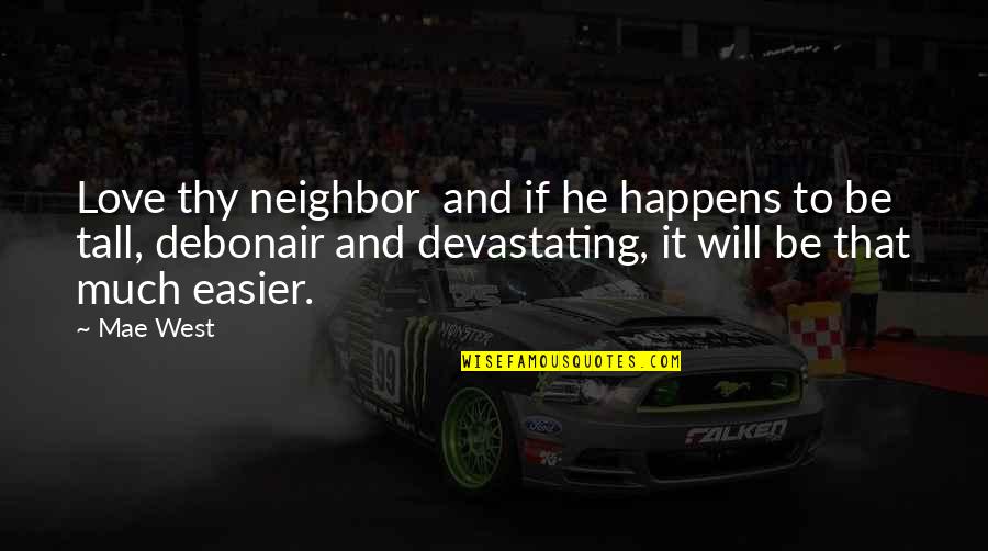Corporeal Being Quotes By Mae West: Love thy neighbor and if he happens to Corporeal Being Quotes By Mae West: Love thy neighbor and if he happens to
