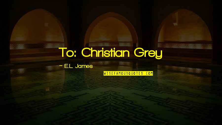 Corporeal Quotes By E.L. James: To: Christian Grey