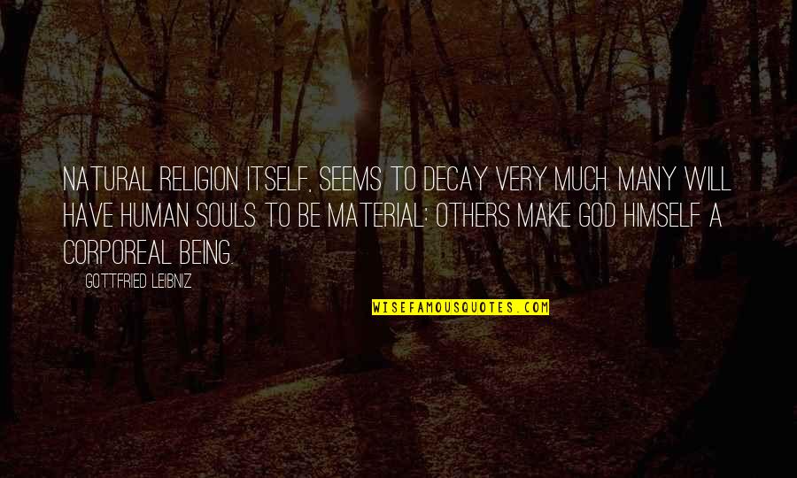 Corporeal Quotes By Gottfried Leibniz: Natural religion itself, seems to decay very much.