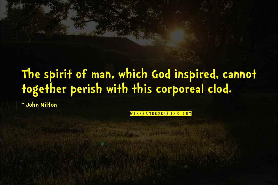 Corporeal Quotes By John Milton: The spirit of man, which God inspired, cannot