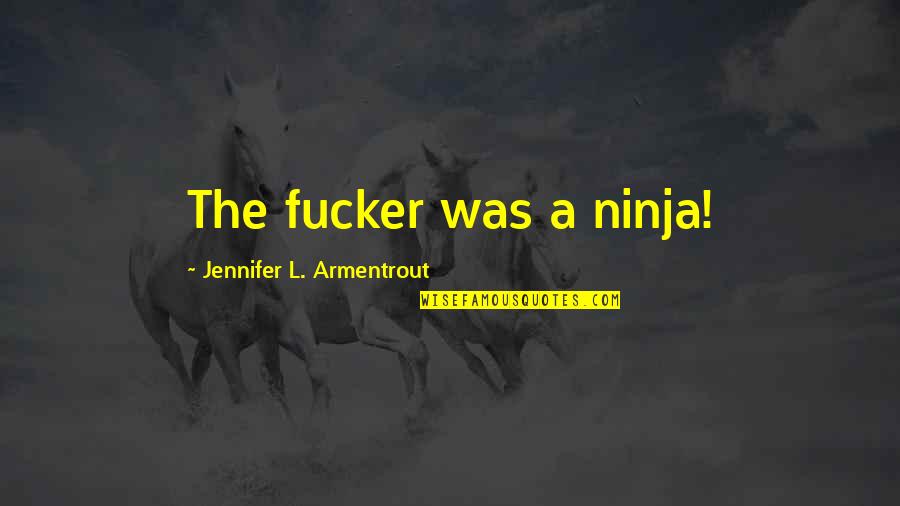 Corporeal Synonym Quotes By Jennifer L. Armentrout: The fucker was a ninja! Corporeal Synonym Quotes By Jennifer L. Armentrout: The fucker was a ninja!