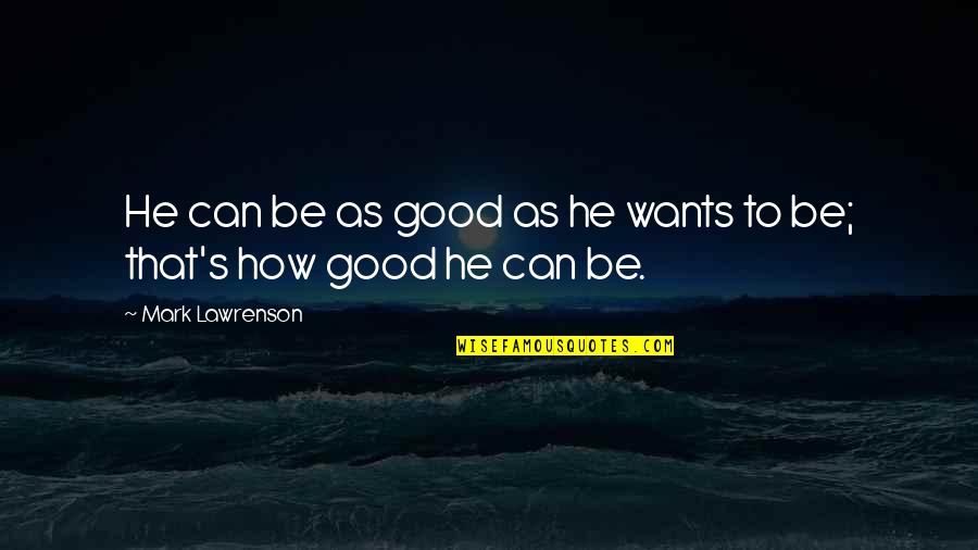 Corporeal Synonym Quotes By Mark Lawrenson: He can be as good as he wants Corporeal Synonym Quotes By Mark Lawrenson: He can be as good as he wants