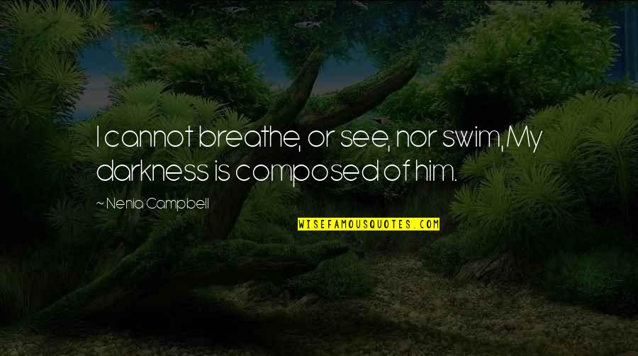 Corporeal Writing Quotes By Nenia Campbell: I cannot breathe, or see, nor swim,My darkness Corporeal Writing Quotes By Nenia Campbell: I cannot breathe, or see, nor swim,My darkness