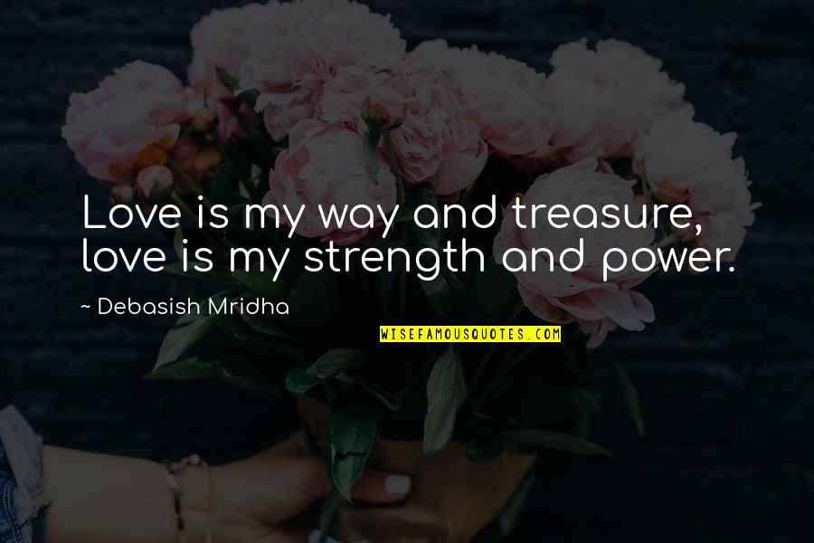 Corporeality Philosophy Quotes By Debasish Mridha: Love is my way and treasure, love is