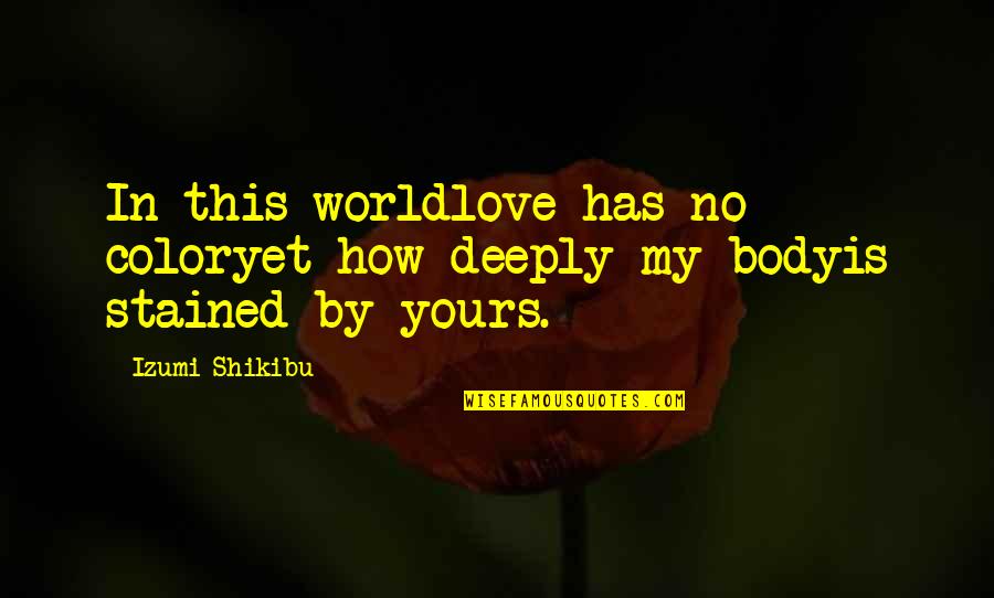 Corporeally Quotes By Izumi Shikibu: In this worldlove has no coloryet how deeply