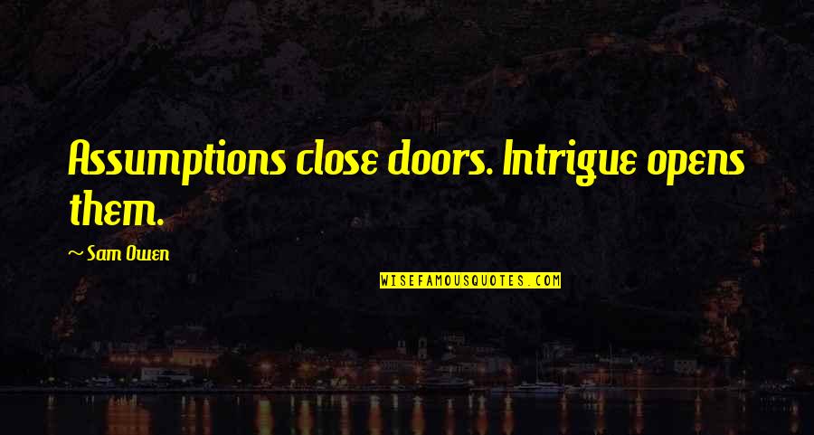 Corpse Party Quotes By Sam Owen: Assumptions close doors. Intrigue opens them.