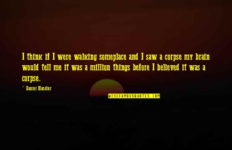 Corpse Quotes By Daniel Handler: I think if I were walking someplace and
