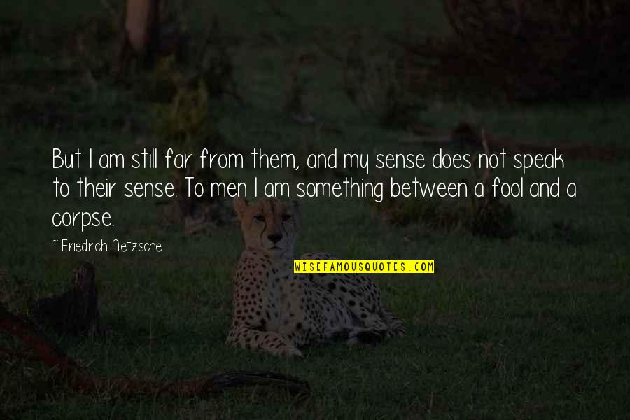 Corpse Quotes By Friedrich Nietzsche: But I am still far from them, and
