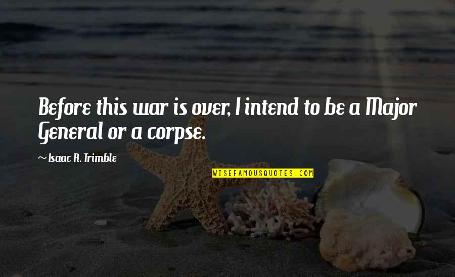 Corpse Quotes By Isaac R. Trimble: Before this war is over, I intend to