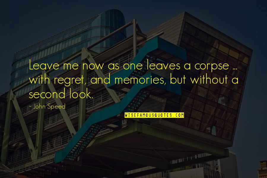Corpse Quotes By John Speed: Leave me now as one leaves a corpse