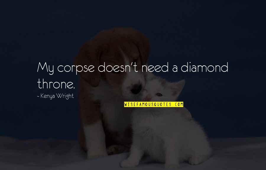 Corpse Quotes By Kenya Wright: My corpse doesn't need a diamond throne.