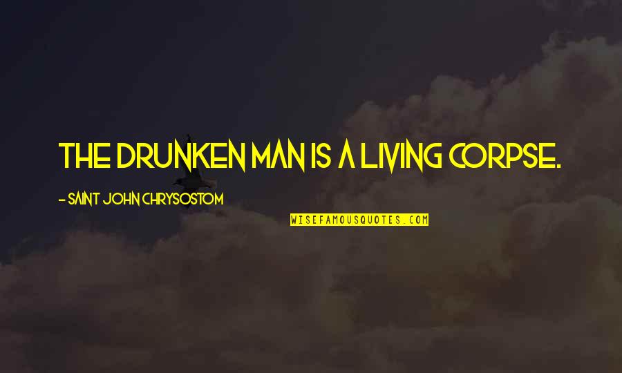 Corpse Quotes By Saint John Chrysostom: The drunken man is a living corpse.