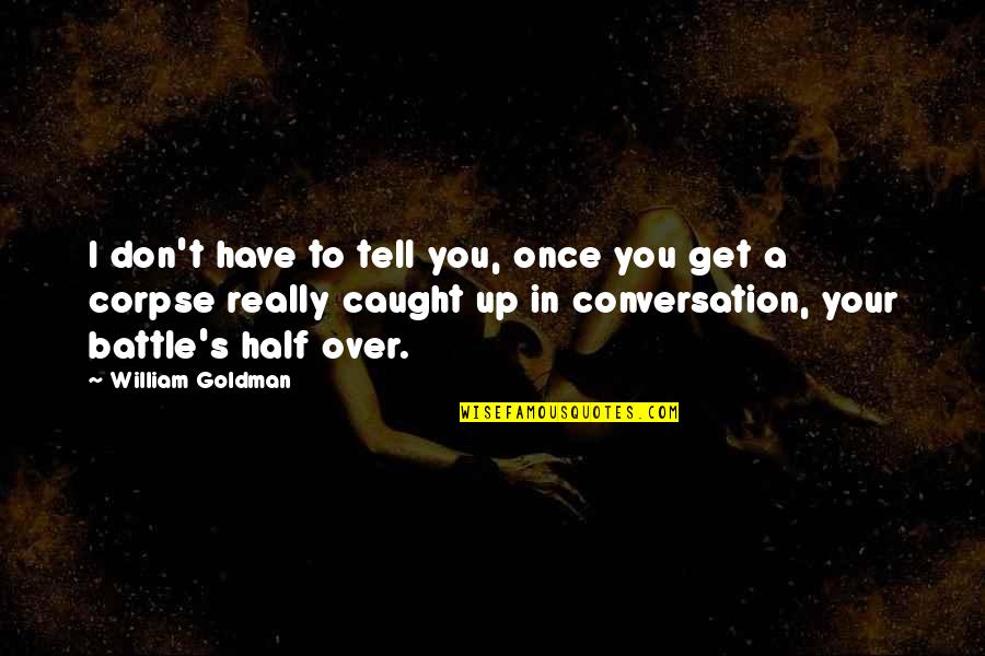 Corpse Quotes By William Goldman: I don't have to tell you, once you