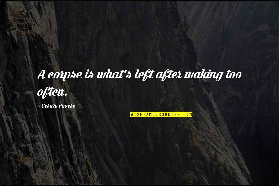 Corpses Quotes By Cesare Pavese: A corpse is what's left after waking too