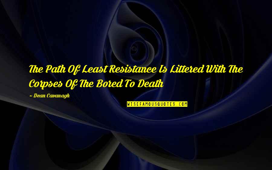 Corpses Quotes By Dean Cavanagh: The Path Of Least Resistance Is Littered With