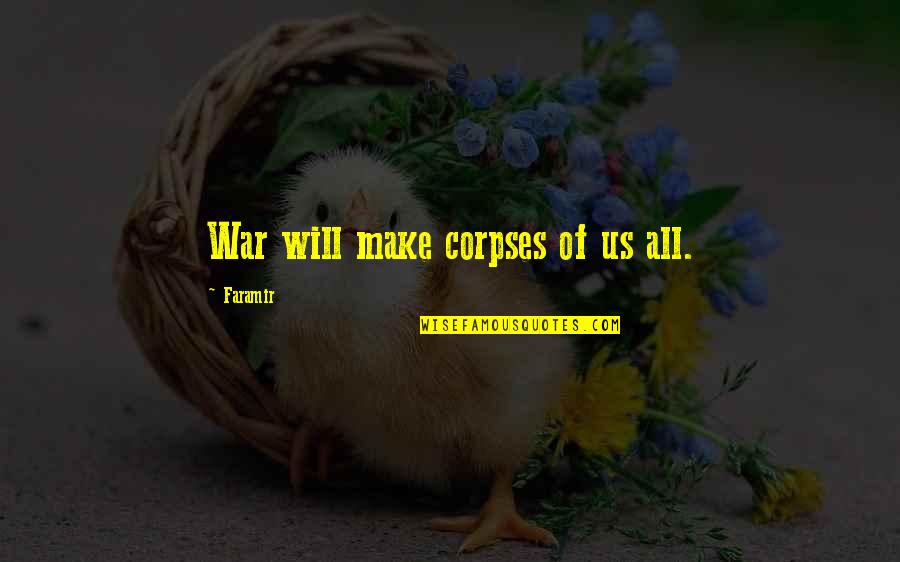 Corpses Quotes By Faramir: War will make corpses of us all.