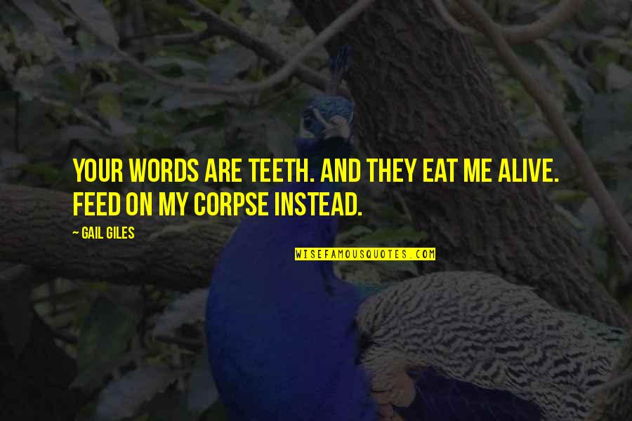 Corpses Quotes By Gail Giles: Your words are teeth. And they eat me