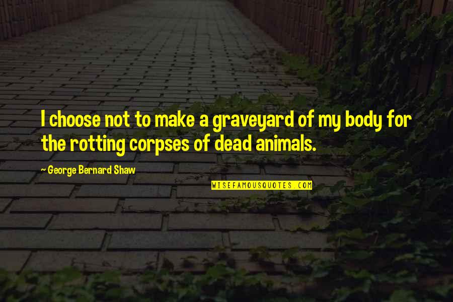 Corpses Quotes By George Bernard Shaw: I choose not to make a graveyard of