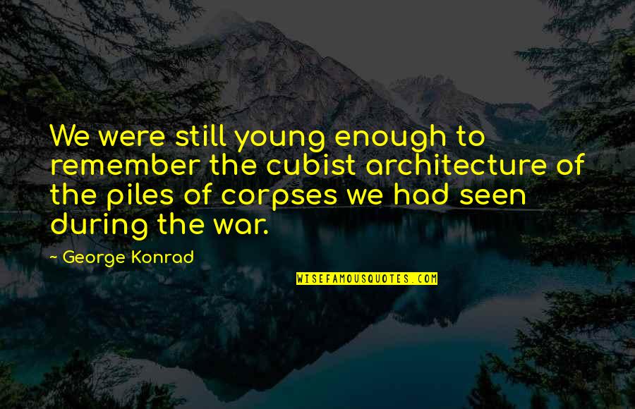 Corpses Quotes By George Konrad: We were still young enough to remember the