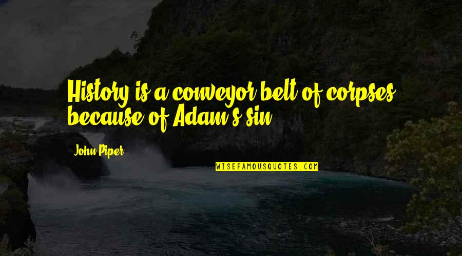 Corpses Quotes By John Piper: History is a conveyor belt of corpses because