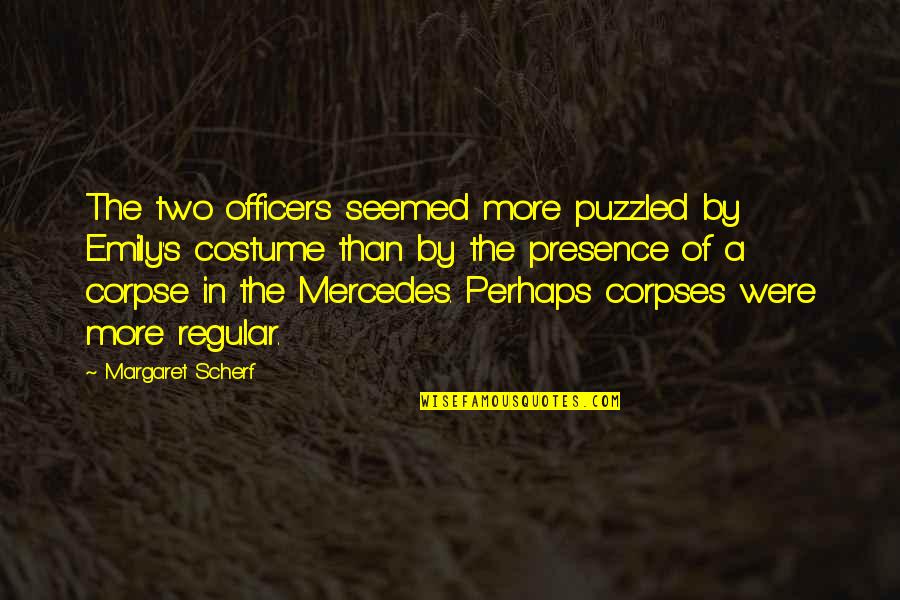 Corpses Quotes By Margaret Scherf: The two officers seemed more puzzled by Emily's Corpses Quotes By Margaret Scherf: The two officers seemed more puzzled by Emily's