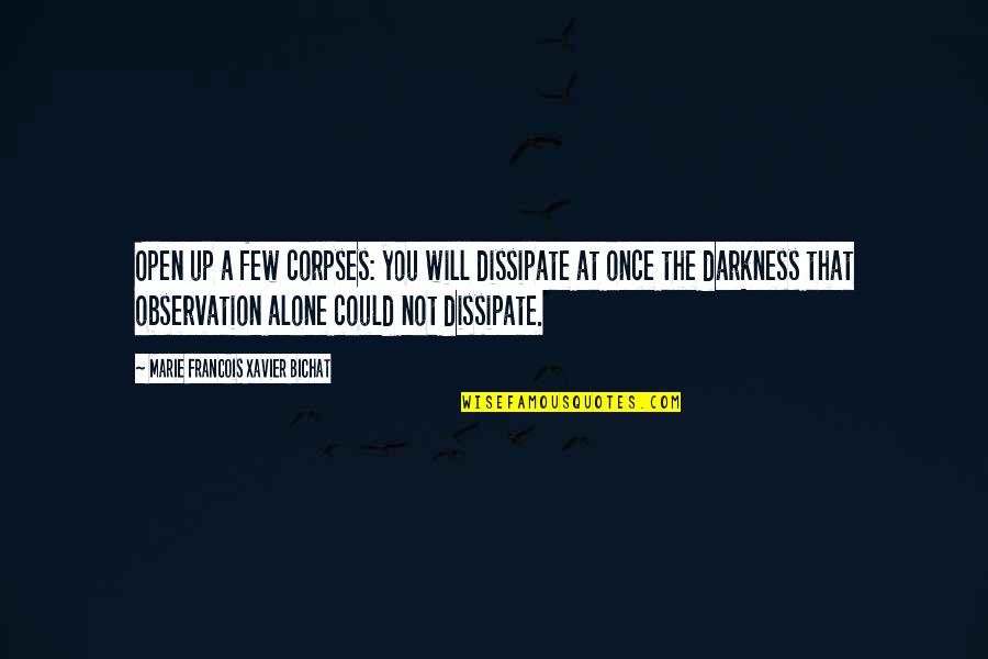 Corpses Quotes By Marie Francois Xavier Bichat: Open up a few corpses: you will dissipate