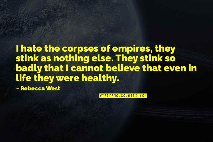 Corpses Quotes By Rebecca West: I hate the corpses of empires, they stink