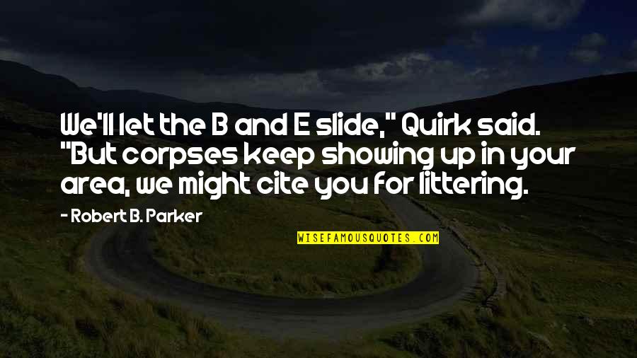 Corpses Quotes By Robert B. Parker: We'll let the B and E slide," Quirk