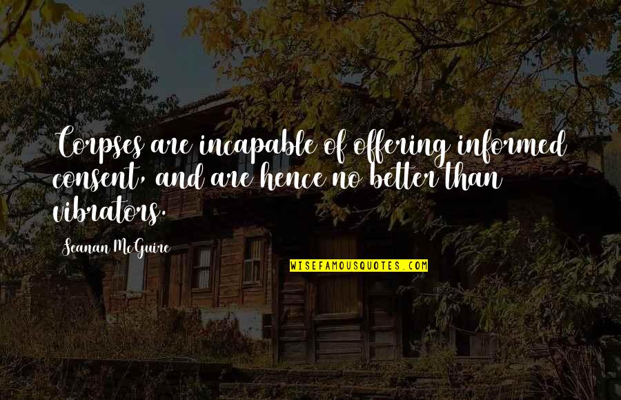 Corpses Quotes By Seanan McGuire: Corpses are incapable of offering informed consent, and Corpses Quotes By Seanan McGuire: Corpses are incapable of offering informed consent, and