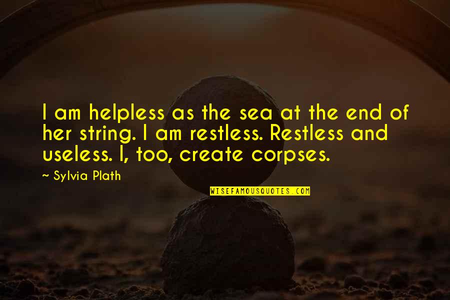 Corpses Quotes By Sylvia Plath: I am helpless as the sea at the