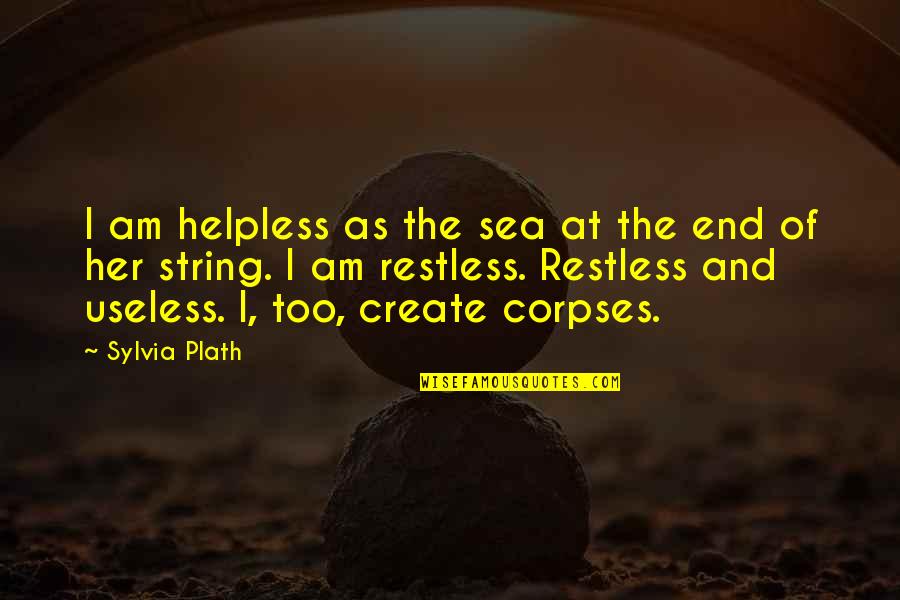 Corpses Quotes By Sylvia Plath: I am helpless as the sea at the Corpses Quotes By Sylvia Plath: I am helpless as the sea at the
