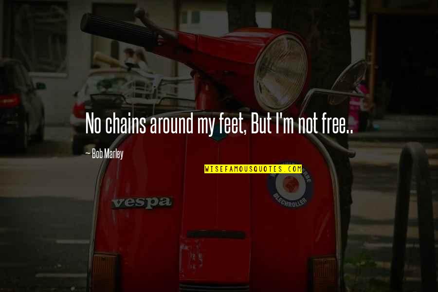 Corpsing Wrestling Quotes By Bob Marley: No chains around my feet, But I'm not Corpsing Wrestling Quotes By Bob Marley: No chains around my feet, But I'm not