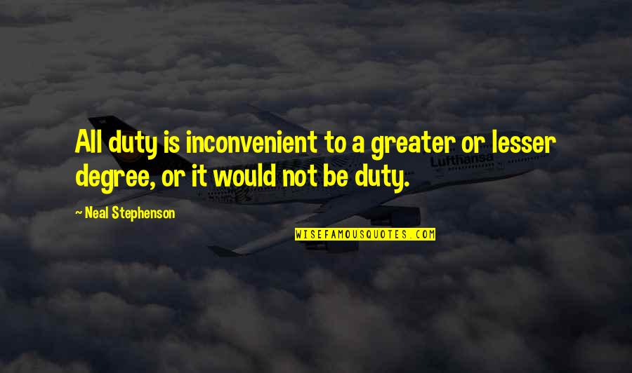 Corpul Uman Quotes By Neal Stephenson: All duty is inconvenient to a greater or
