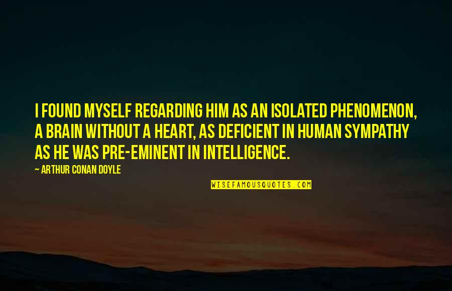 Corpulence Quotes By Arthur Conan Doyle: I found myself regarding him as an isolated