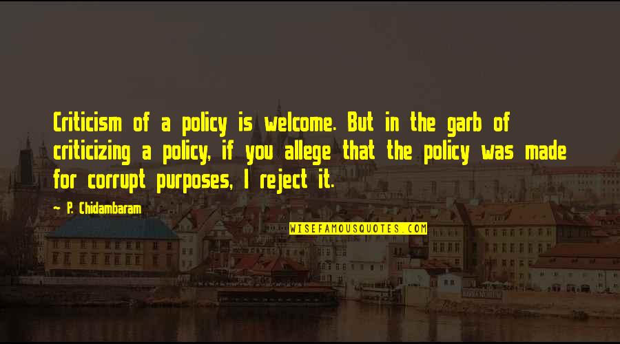 Corpurile Ceresti Quotes By P. Chidambaram: Criticism of a policy is welcome. But in