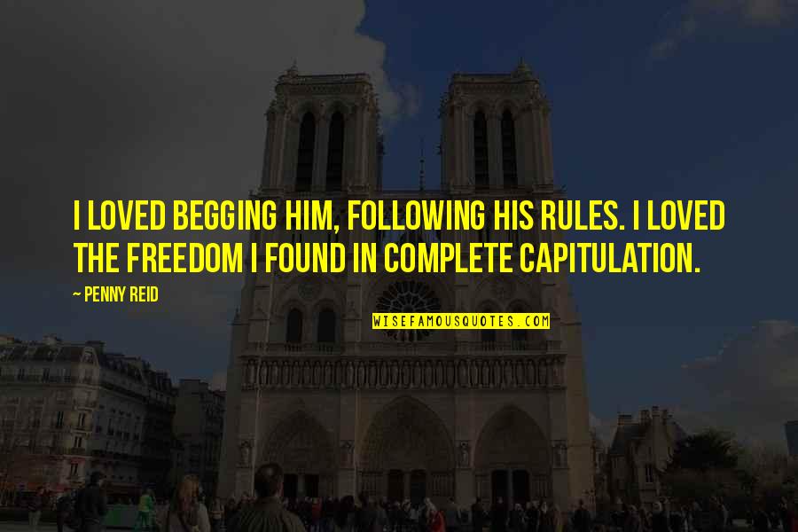 Corpuscles Are Located Quotes By Penny Reid: I loved begging him, following his rules. I Corpuscles Are Located Quotes By Penny Reid: I loved begging him, following his rules. I