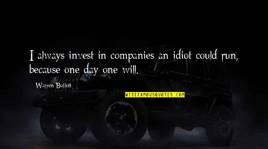 Corpuscles Of Touch Quotes By Warren Buffett: I always invest in companies an idiot could