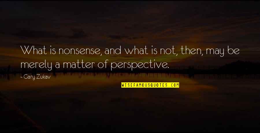 Corpuscular Quotes By Gary Zukav: What is nonsense, and what is not, then,