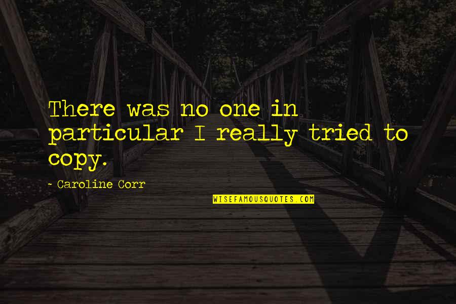 Corr Quotes By Caroline Corr: There was no one in particular I really
